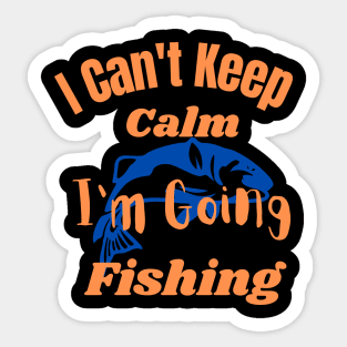 I Can't Keep Calm I'm Going Fishing Sticker